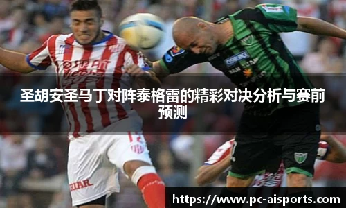 圣胡安圣马丁对阵泰格雷的精彩对决分析与赛前预测